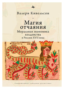 Магия отчаяния. Моральная экономика колдовства в России XVII века