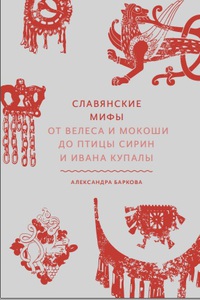 "Славянские мифы. От Велеса и Мокоши до птицы Сирин и Ивана Купалы"