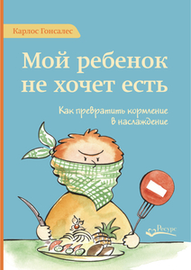 Карлос Гонсалес «Мой ребёнок не хочет есть. Как превратить кормление в наслаждение»