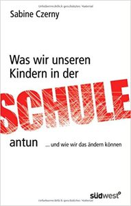 Was wir unseren Kindern in der Schule antun: ...und wie wir das ändern können