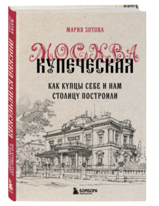 Книга Москва купеческая. Как купцы себе и нам столицу построили