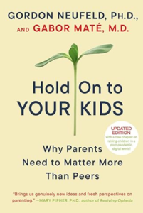 Hold on to Your Kids: Why Parents Need to Matter More Than Peers