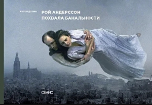 Рой Андерссон. Похвала банальности - Антон Долин