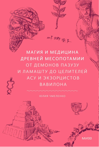 Магия и медицина Древней Месопотамии. От демонов Пазузу и Ламашту до целителей асу и экзорцистов Вавилона | Чмеленко Юлия