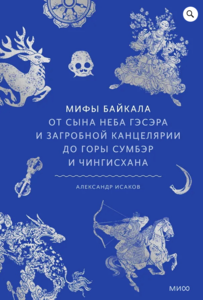 Александр Исаков «Мифы Байкала. От сына неба Гэсэра и загробной канцелярии до горы Сумбэр и Чингисхана»