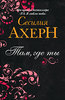 Сесилия Ахерн "Там, где ты""Посмотри на меня""Не верю.Не надеюсь.Люблю.""Р.S.Я люблю тебя"