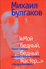 Мой бедный, бедный мастер... Полное собрание редакций и вариантов романа "Мастер и Маргарита"