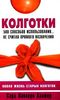 Колготки: Новая жизнь старых колготок: 500 способов использования... не считая прямого назначения