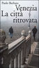 Venezia. La cittа ritrovata , libro di Barbaro Paolo su laFeltrinelli.it (turismo e viaggi)