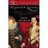Elizabeth and Leicester: The Truth about the Virgin Queen and the Man She Loved: Sarah Gristwood