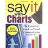 Say it with charts. The executive’s guide to visual communication by Gene Zelazny