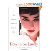 How to Be Lovely: The Audrey Hepburn Way of Life [Hardcover]