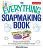 The Everything Soapmaking Book: Recipes and Techniques for Creating Colorful and Fragrant Soaps - Alicia Grosso