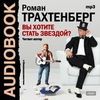 Роман Трахтенберг - "Вы хотите стать звездой?"