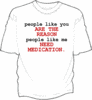 футболка  " people like you are the reason why people like me need medication"