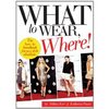 What to Wear, Where: The How-to Handbook for Any Style Situation