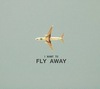 TO FLY AWAY!!!