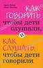 Адель Фабер, Элейн Мазлиш "Как говорить, чтобы дети слушали, и как слушать, чтобы дети говорили"