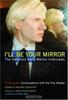 I'll Be Your Mirror: The Selected Andy Warhol Interviews : 1962-1987