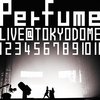 Perfume Kessei 10 Shunen, Major Debut 5 Shunen Kinen! Perfume LIVE at Tokyo Dome "1 2 3 4 5 6 7 8 9 10 11"