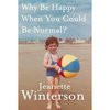 Jeanette Winterson "Why Be Happy When You Could Be Normal?"