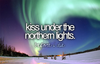 Kiss my darling ,under the northern lights, before i die.