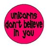 UNICORNS DON'T BELIEVE IN YOU 1.25" Pinback Button Badge / Pin ~ Unicorn