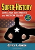 Super-history: Comic Book Superheroes and American Society, 1938 to the Present by Jeffrey K. Johnson