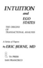 Eric Berne - Intuition and Ego States: The Origins of Transactional Analysis: A Series of Papers