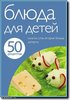 50 рецептов. Блюда для детей