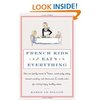 french kids eat everything: how our family moved to france, cured picky eating, banned snacking, and discovered 10 simple rules