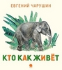 Кто как живет - Чарушин Евгений | Купить книгу с доставкой | My-shop.ru