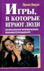 Эрик Берн, игры, в которые играют люди.