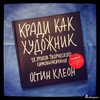 "Кради как художник.10 уроков творческого самовыражения"