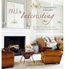 Pale & Interesting: Decorating with Whites, Pastels and Neutrals for a Warm and Welcoming Home (Hardback)
