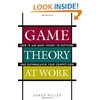 Game Theory at Work: How to Use Game Theory to Outthink and Outmaneuver Your Competition