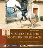 Twisted Truths of Modern Dressage by Philippe Karl