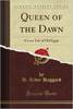 H. Rider Haggard Queen of the Dawn: A Love Tale of Old Egypt