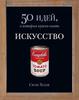 Искусство. 50 идей, о которых нужно знать