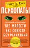 Кент А.Кил «Психопаты. Достоверный рассказ о людях без жалости, без совести, без раскаяния»