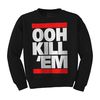 OOH KILL 'EM  Sweatshirt