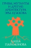 ГРИБЫ, МУТАНТЫ И ДРУГИЕ: АРХИТЕКТУРА ЭРЫ ЛУЖКОВА ​ ДАША ПАРАМОНОВА