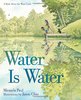 "Water Is Water: A Book About the Water Cycle" Miranda Paul