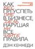 Книга "Как преуспеть в бизнесе, нарушая все правила" Кеннеди Д. С.