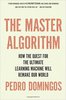 Pedro Domingos - The Master Algorithm: How the Quest for the Ultimate Learning Machine Will Remake Our World