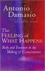 Damasio. The Feeling of What Happens: Body and Emotion in the Making of Consciousness