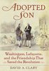 Adopted Son: Washington, Lafayette, and the Friendship that Saved the Revolution (David A. Clary)