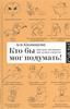 Кто бы мог подумать! Как мозг заставляет нас делать глупости Казанцева А.