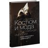 Костюм и мода Российской империи. Эпоха Александра II и Александра III