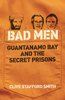 Bad Men: Guantanamo Bay and the Secret Prisons